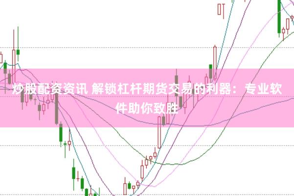 炒股配资资讯 解锁杠杆期货交易的利器：专业软件助你致胜