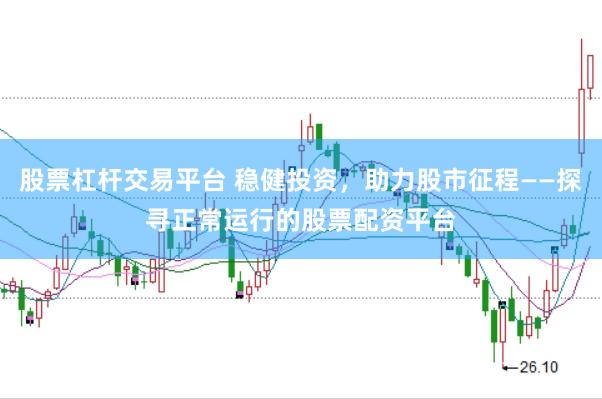 股票杠杆交易平台 稳健投资，助力股市征程——探寻正常运行的股票配资平台