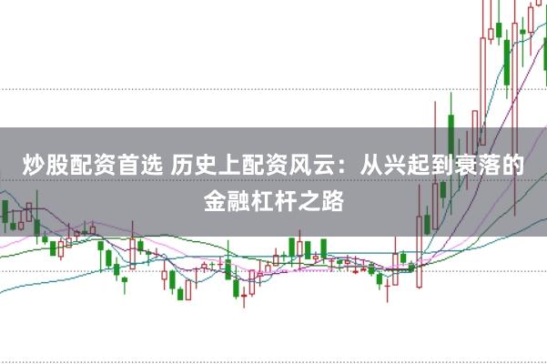 炒股配资首选 历史上配资风云：从兴起到衰落的金融杠杆之路