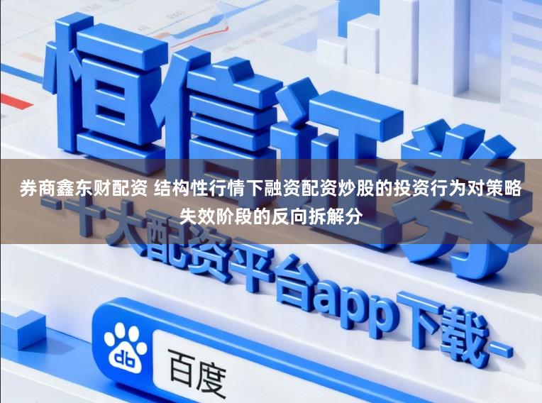 券商鑫东财配资 结构性行情下融资配资炒股的投资行为对策略失效阶段的反向拆解分