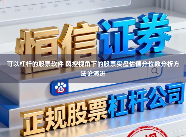 可以杠杆的股票软件 风控视角下的股票实盘估值分位数分析方法论演进