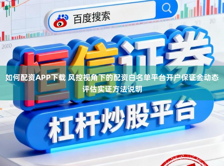 如何配资APP下载 风控视角下的配资白名单平台开户保证金动态评估实证方法说明