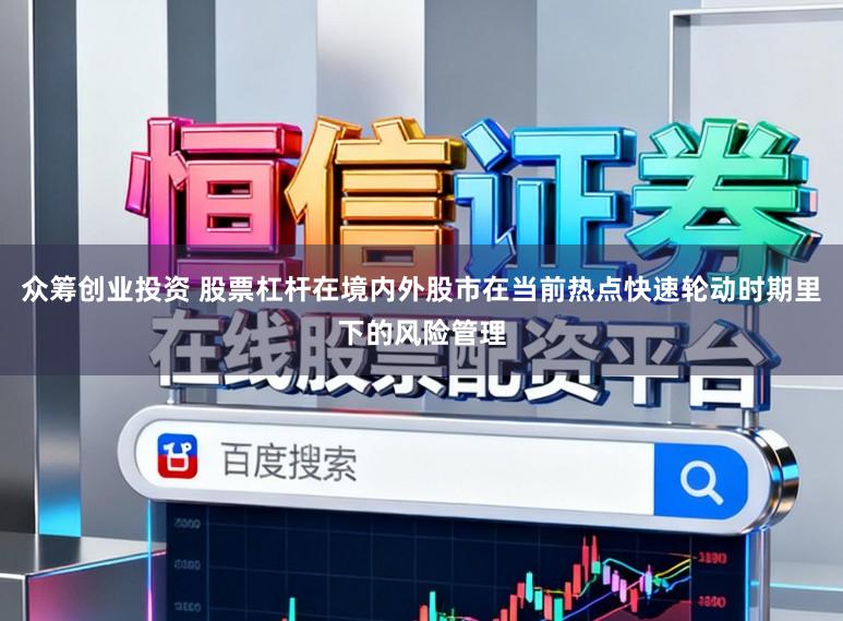 众筹创业投资 股票杠杆在境内外股市在当前热点快速轮动时期里下的风险管理