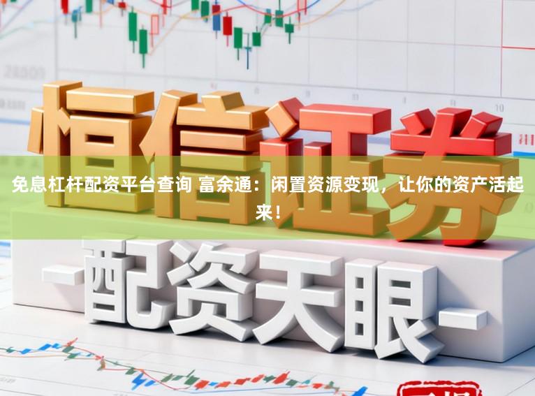 免息杠杆配资平台查询 富余通：闲置资源变现，让你的资产活起来！