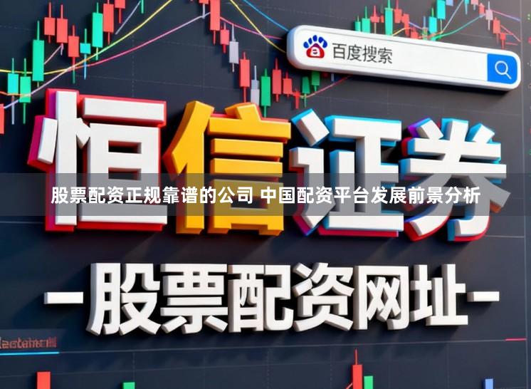 股票配资正规靠谱的公司 中国配资平台发展前景分析