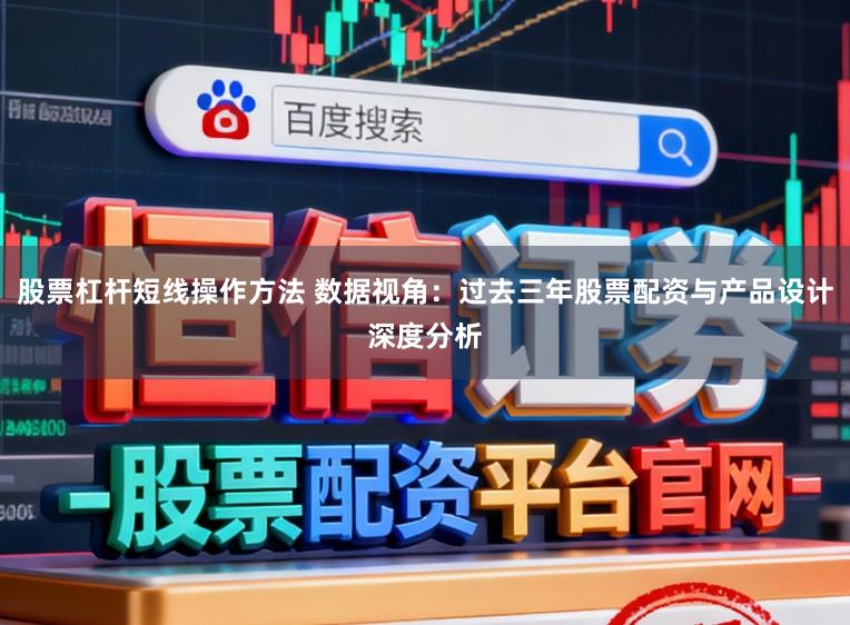 股票杠杆短线操作方法 数据视角：过去三年股票配资与产品设计深度分析