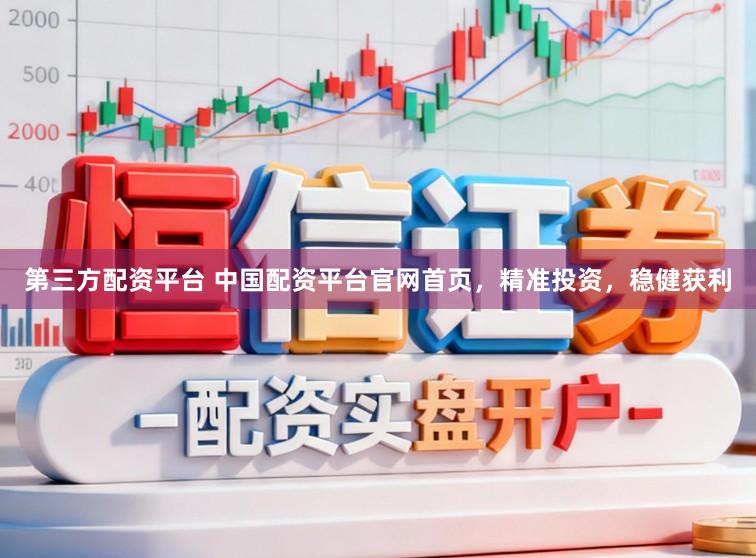 第三方配资平台 中国配资平台官网首页，精准投资，稳健获利