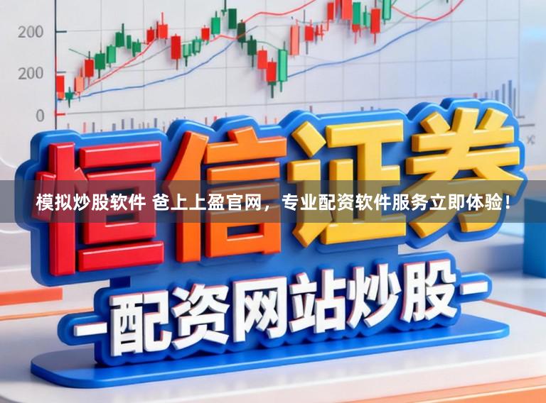 模拟炒股软件 爸上上盈官网，专业配资软件服务立即体验！